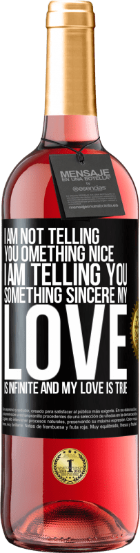 29,95 € Free Shipping | Rosé Wine ROSÉ Edition I am not telling you something nice, I am telling you something sincere, my love is infinite and my love is true Black Label. Customizable label Young wine Harvest 2023 Tempranillo
