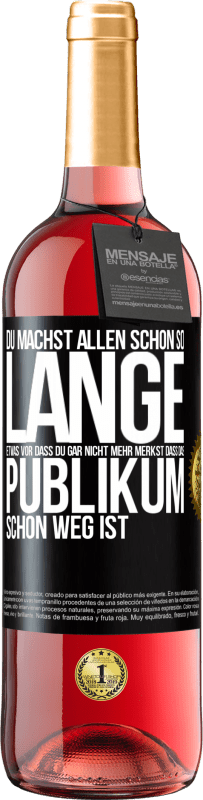 29,95 € Kostenloser Versand | Roséwein ROSÉ Ausgabe Du machst allen schon so lange etwas vor, dass du gar nicht mehr merkst, dass das Publikum schon weg ist. Schwarzes Etikett. Anpassbares Etikett Junger Wein Ernte 2023 Tempranillo