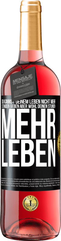 29,95 € Kostenloser Versand | Roséwein ROSÉ Ausgabe Du kannst deinem Leben nicht mehr Stunden geben, aber wohl deinen Stunden mehr Leben. Schwarzes Etikett. Anpassbares Etikett Junger Wein Ernte 2023 Tempranillo