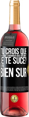 29,95 € Envoi gratuit | Vin rosé Édition ROSÉ Tu crois que tout peut s'arranger avec un simple: Je te suce? Ben, bien sûr Étiquette Noire. Étiquette personnalisable Vin jeune Récolte 2024 Tempranillo