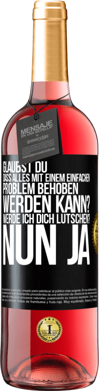 29,95 € Kostenloser Versand | Roséwein ROSÉ Ausgabe Glaubst du, dass alles mit einem einfachen Problem behoben werden kann? Werde ich dich lutschen? ... Nun ja Schwarzes Etikett. Anpassbares Etikett Junger Wein Ernte 2023 Tempranillo