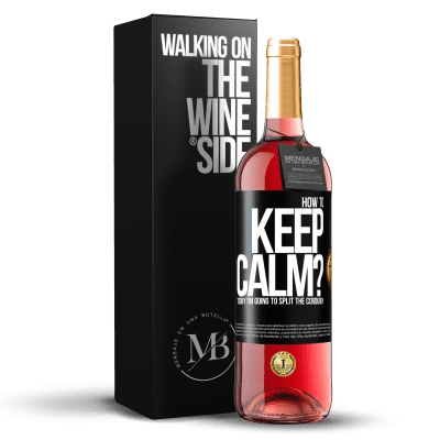 «How to keep calm? Today I'm going to split the corduroy» ROSÉ Edition