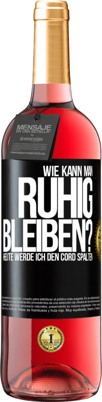 29,95 € Kostenloser Versand | Roséwein ROSÉ Ausgabe Wie kann man ruhig bleiben? Heute werde ich den Cord spalten Schwarzes Etikett. Anpassbares Etikett Junger Wein Ernte 2024 Tempranillo