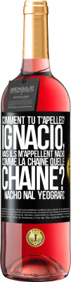 29,95 € Envoi gratuit | Vin rosé Édition ROSÉ Comment tu t'apelles? Ignacio, mais ils m'appellent Nacho. Comme la chaîne. Quelle chaîne? Nacho nal yeografic Étiquette Noire. Étiquette personnalisable Vin jeune Récolte 2023 Tempranillo