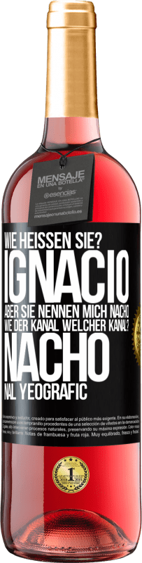 29,95 € Kostenloser Versand | Roséwein ROSÉ Ausgabe Wie heißen Sie? Ignacio, aber sie nennen mich Nacho. Wie der Kanal. Welcher Kanal? Nacho nal yeografic Schwarzes Etikett. Anpassbares Etikett Junger Wein Ernte 2023 Tempranillo