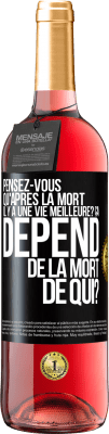 29,95 € Envoi gratuit | Vin rosé Édition ROSÉ Pensez-vous qu'après la mort il y a une vie meilleure? Ça dépend. De la mort de qui? Étiquette Noire. Étiquette personnalisable Vin jeune Récolte 2023 Tempranillo