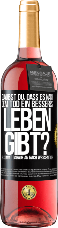 29,95 € Kostenloser Versand | Roséwein ROSÉ Ausgabe Glaubst du, dass es nach dem Tod ein besseres Leben gibt? Es kommt darauf an. Nach wessen Tod? Schwarzes Etikett. Anpassbares Etikett Junger Wein Ernte 2024 Tempranillo