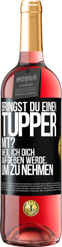 29,95 € Kostenloser Versand | Roséwein ROSÉ Ausgabe Bringst du einen Tupper mit? Weil ich dich aufgeben werde, um zu nehmen Schwarzes Etikett. Anpassbares Etikett Junger Wein Ernte 2023 Tempranillo