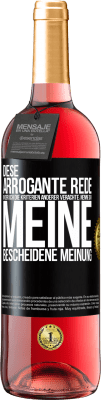 29,95 € Kostenloser Versand | Roséwein ROSÉ Ausgabe Diese arrogante Rede, in der ich die Kriterien anderer verachte, nenne ich: meine bescheidene Meinung Schwarzes Etikett. Anpassbares Etikett Junger Wein Ernte 2023 Tempranillo