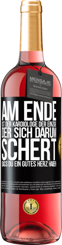 29,95 € Kostenloser Versand | Roséwein ROSÉ Ausgabe Am Ende ist der Kardiologe der einzige, der sich darum schert, dass Du ein gutes Herz haben Schwarzes Etikett. Anpassbares Etikett Junger Wein Ernte 2024 Tempranillo