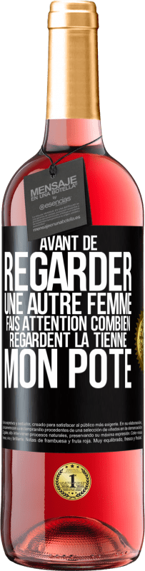 29,95 € Envoi gratuit | Vin rosé Édition ROSÉ Avant de regarder une autre femme, fais attention combien regardent la tienne, mon pote Étiquette Noire. Étiquette personnalisable Vin jeune Récolte 2024 Tempranillo