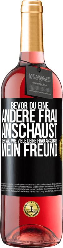 29,95 € Kostenloser Versand | Roséwein ROSÉ Ausgabe Bevor du eine andere Frau anschaust, sieh mal wie viele deine Frau anschauen, mein Freund Schwarzes Etikett. Anpassbares Etikett Junger Wein Ernte 2024 Tempranillo