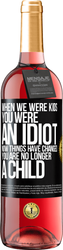 29,95 € Free Shipping | Rosé Wine ROSÉ Edition When we were kids, you were an idiot. Now things have changed. You are no longer a child Black Label. Customizable label Young wine Harvest 2023 Tempranillo