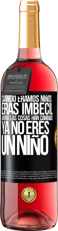 29,95 € Envío gratis | Vino Rosado Edición ROSÉ Cuando éramos niños eras imbécil. Ahora las cosas han cambiado. Ya no eres un niño Etiqueta Negra. Etiqueta personalizable Vino joven Cosecha 2025 Tempranillo