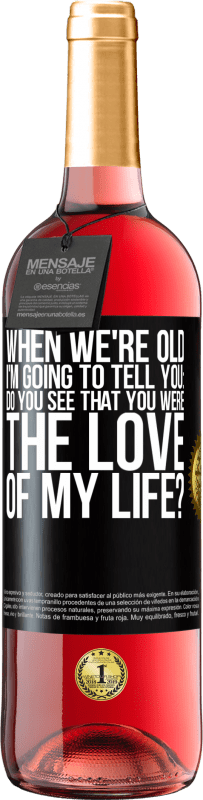 29,95 € Free Shipping | Rosé Wine ROSÉ Edition When we're old, I'm going to tell you: Do you see that you were the love of my life? Black Label. Customizable label Young wine Harvest 2023 Tempranillo