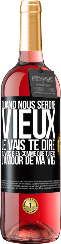 29,95 € Envoi gratuit | Vin rosé Édition ROSÉ Quand nous serons vieux, je vais te dire: tu vois bien comme que tu étais l'amour de ma vie? Étiquette Noire. Étiquette personnalisable Vin jeune Récolte 2024 Tempranillo