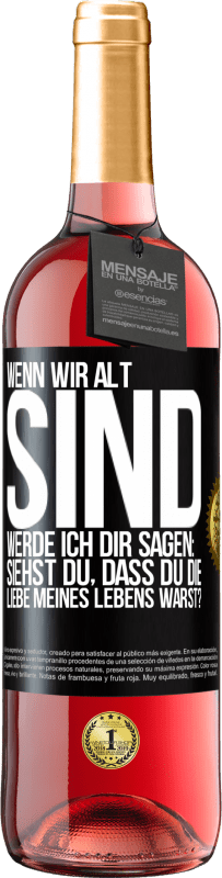 29,95 € Kostenloser Versand | Roséwein ROSÉ Ausgabe Wenn wir alt sind, werde ich dir sagen: Siehst du, dass du die Liebe meines Lebens warst? Schwarzes Etikett. Anpassbares Etikett Junger Wein Ernte 2023 Tempranillo