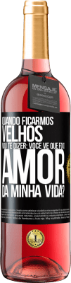 29,95 € Envio grátis | Vinho rosé Edição ROSÉ Quando ficarmos velhos, vou te dizer: você vê que foi o amor da minha vida? Etiqueta Preta. Etiqueta personalizável Vinho jovem Colheita 2023 Tempranillo