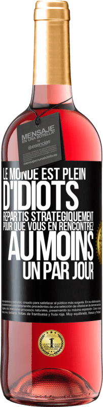 29,95 € Envoi gratuit | Vin rosé Édition ROSÉ Le monde est plein d'idiots répartis stratégiquement pour que vous en rencontriez au moins un par jour Étiquette Noire. Étiquette personnalisable Vin jeune Récolte 2024 Tempranillo