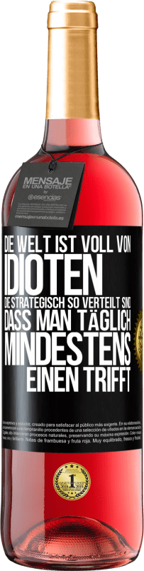 29,95 € Kostenloser Versand | Roséwein ROSÉ Ausgabe Die Welt ist voll von Idioten, die strategisch so verteilt sind, dass man täglich mindestens einen trifft Schwarzes Etikett. Anpassbares Etikett Junger Wein Ernte 2023 Tempranillo