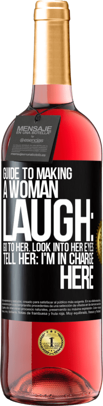 29,95 € Free Shipping | Rosé Wine ROSÉ Edition Guide to making a woman laugh: Go to her. Look into her eyes. Tell him: I'm in charge here Black Label. Customizable label Young wine Harvest 2023 Tempranillo