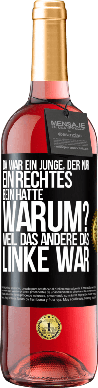 29,95 € Kostenloser Versand | Roséwein ROSÉ Ausgabe Da war ein Junge, der nur ein rechtes Bein hatte. Warum? Weil das andere das Linke war Schwarzes Etikett. Anpassbares Etikett Junger Wein Ernte 2024 Tempranillo