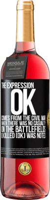 29,95 € Free Shipping | Rosé Wine ROSÉ Edition The expression OK comes from the Civil War, when there was no casualty on the battlefields, 0 Killed (OK) was noted Black Label. Customizable label Young wine Harvest 2024 Tempranillo