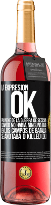 29,95 € Envío gratis | Vino Rosado Edición ROSÉ La expresión OK proviene de la Guerra de Secesión, cuando no había ninguna baja en los campos de batalla se anotaba 0 Killed Etiqueta Negra. Etiqueta personalizable Vino joven Cosecha 2024 Tempranillo