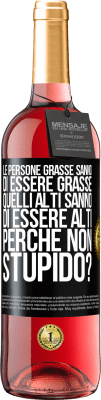 29,95 € Spedizione Gratuita | Vino rosato Edizione ROSÉ Le persone grasse sanno di essere grasse. Quelli alti sanno di essere alti. Perché non stupido? Etichetta Nera. Etichetta personalizzabile Vino giovane Raccogliere 2024 Tempranillo