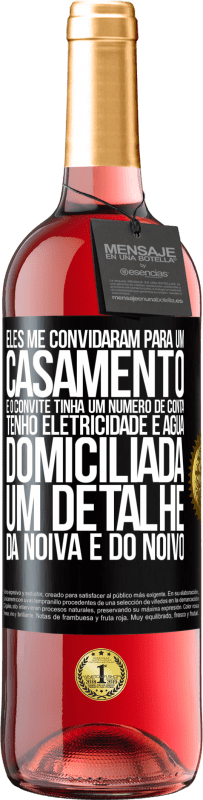 29,95 € Envio grátis | Vinho rosé Edição ROSÉ Eles me convidaram para um casamento e o convite tinha um número de conta. Tenho eletricidade e água domiciliada. Um detalhe Etiqueta Preta. Etiqueta personalizável Vinho jovem Colheita 2023 Tempranillo