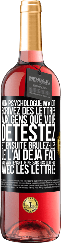 29,95 € Envoi gratuit | Vin rosé Édition ROSÉ Mon psychologue m'a dit: écrivez des lettres aux gens que vous détestez et ensuite brûlez-les. Je l'ai déjà fait, mais maintenan Étiquette Noire. Étiquette personnalisable Vin jeune Récolte 2023 Tempranillo