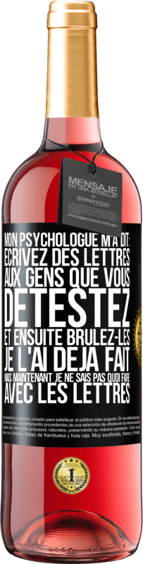 29,95 € Envoi gratuit | Vin rosé Édition ROSÉ Mon psychologue m'a dit: écrivez des lettres aux gens que vous détestez et ensuite brûlez-les. Je l'ai déjà fait, mais maintenan Étiquette Noire. Étiquette personnalisable Vin jeune Récolte 2025 Tempranillo