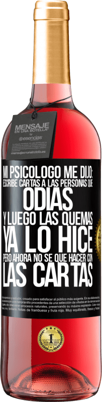 29,95 € Envío gratis | Vino Rosado Edición ROSÉ Mi psicólogo me dijo: escribe cartas a las personas que odias y luego las quemas. Ya lo hice, pero ahora no sé qué hacer con Etiqueta Negra. Etiqueta personalizable Vino joven Cosecha 2024 Tempranillo