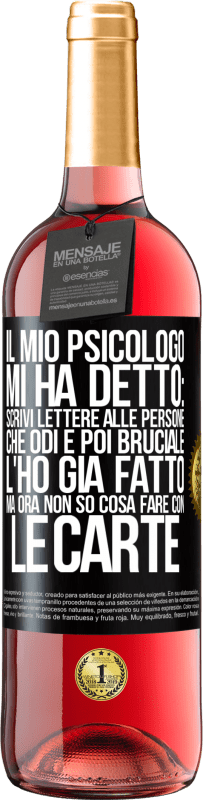 29,95 € Spedizione Gratuita | Vino rosato Edizione ROSÉ Il mio psicologo mi ha detto: scrivi lettere alle persone che odi e poi bruciale. L'ho già fatto, ma ora non so cosa fare Etichetta Nera. Etichetta personalizzabile Vino giovane Raccogliere 2023 Tempranillo