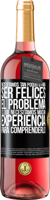 29,95 € Envío gratis | Vino Rosado Edición ROSÉ Necesitamos tan poquito para ser felices... El problema es que necesitamos mucha experiencia para comprenderlo Etiqueta Negra. Etiqueta personalizable Vino joven Cosecha 2025 Tempranillo