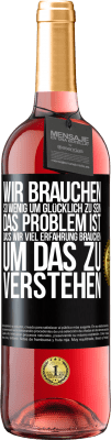 29,95 € Kostenloser Versand | Roséwein ROSÉ Ausgabe Wir brauchen so wenig, um glücklich zu sein ... Das Problem ist, dass wir viel Erfahrung brauchen, um das zu verstehen Schwarzes Etikett. Anpassbares Etikett Junger Wein Ernte 2023 Tempranillo