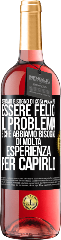 29,95 € Spedizione Gratuita | Vino rosato Edizione ROSÉ Abbiamo bisogno di così poco per essere felici ... Il problema è che abbiamo bisogno di molta esperienza per capirlo Etichetta Nera. Etichetta personalizzabile Vino giovane Raccogliere 2024 Tempranillo