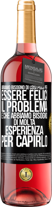 29,95 € Spedizione Gratuita | Vino rosato Edizione ROSÉ Abbiamo bisogno di così poco per essere felici ... Il problema è che abbiamo bisogno di molta esperienza per capirlo Etichetta Nera. Etichetta personalizzabile Vino giovane Raccogliere 2025 Tempranillo
