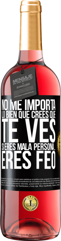 29,95 € Envío gratis | Vino Rosado Edición ROSÉ No me importa lo bien que crees que te ves, si eres mala persona… eres feo Etiqueta Negra. Etiqueta personalizable Vino joven Cosecha 2023 Tempranillo