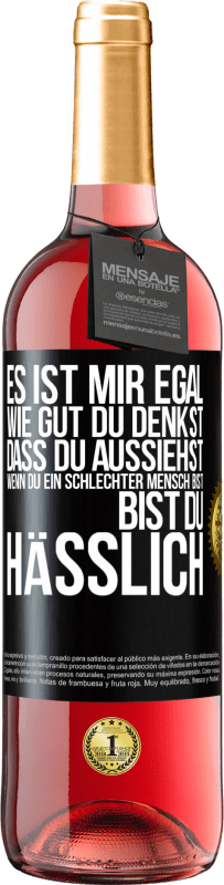 29,95 € Kostenloser Versand | Roséwein ROSÉ Ausgabe Es ist mir egal, wie gut du denkst, dass du aussiehst, wenn du ein schlechter Mensch bist ... bist du hässlich Schwarzes Etikett. Anpassbares Etikett Junger Wein Ernte 2023 Tempranillo