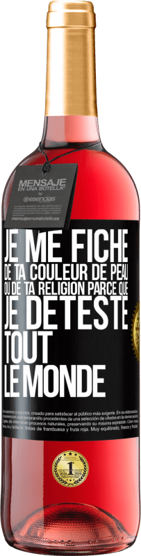 29,95 € Envoi gratuit | Vin rosé Édition ROSÉ Je me fiche de ta couleur de peau ou de ta religion parce que je déteste tout le monde Étiquette Noire. Étiquette personnalisable Vin jeune Récolte 2024 Tempranillo