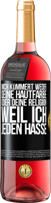 29,95 € Kostenloser Versand | Roséwein ROSÉ Ausgabe Mich kümmert weder deine Hautfarbe oder deine Religion, weil ich jeden hasse Schwarzes Etikett. Anpassbares Etikett Junger Wein Ernte 2023 Tempranillo