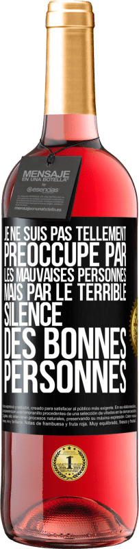 29,95 € Envoi gratuit | Vin rosé Édition ROSÉ Je ne suis pas tellement préoccupé par les mauvaises personnes, mais par le terrible silence des bonnes personnes Étiquette Noire. Étiquette personnalisable Vin jeune Récolte 2025 Tempranillo