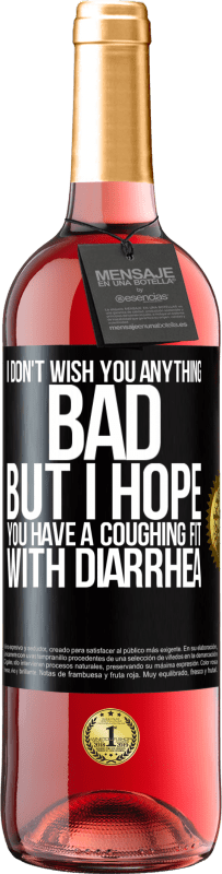 29,95 € Free Shipping | Rosé Wine ROSÉ Edition I don't wish you anything bad, but I hope you have a coughing fit with diarrhea Black Label. Customizable label Young wine Harvest 2023 Tempranillo