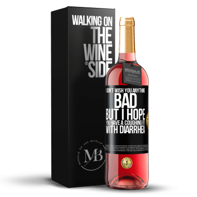 «I don't wish you anything bad, but I hope you have a coughing fit with diarrhea» ROSÉ Edition