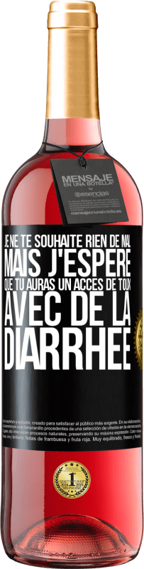 29,95 € Envoi gratuit | Vin rosé Édition ROSÉ Je ne te souhaite rien de mal, mais j'espère que tu auras un accès de toux avec de la diarrhée Étiquette Noire. Étiquette personnalisable Vin jeune Récolte 2023 Tempranillo