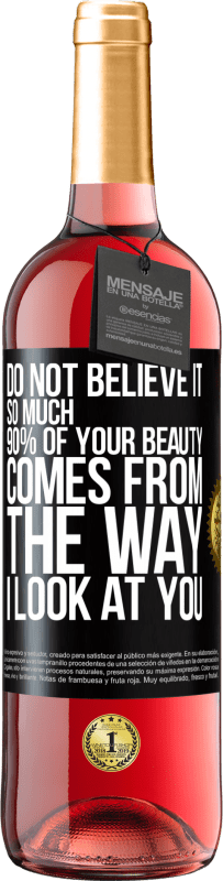 29,95 € Free Shipping | Rosé Wine ROSÉ Edition Do not believe it so much. 90% of your beauty comes from the way I look at you Black Label. Customizable label Young wine Harvest 2023 Tempranillo