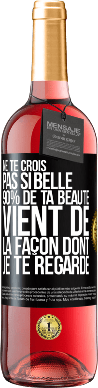 29,95 € Envoi gratuit | Vin rosé Édition ROSÉ Ne te crois pas si belle. 90% de ta beauté vient de la façon dont je te regarde Étiquette Noire. Étiquette personnalisable Vin jeune Récolte 2023 Tempranillo