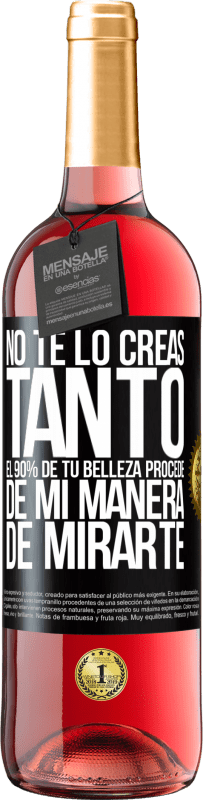 29,95 € Envío gratis | Vino Rosado Edición ROSÉ No te lo creas tanto. El 90% de tu belleza procede de mi manera de mirarte Etiqueta Negra. Etiqueta personalizable Vino joven Cosecha 2023 Tempranillo