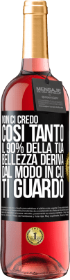 29,95 € Spedizione Gratuita | Vino rosato Edizione ROSÉ Non ci credo così tanto. Il 90% della tua bellezza deriva dal modo in cui ti guardo Etichetta Nera. Etichetta personalizzabile Vino giovane Raccogliere 2024 Tempranillo